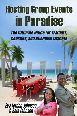 Hosting Group Events In Paradise: The Ultimate Guide for Trainers, Coaches and Business Leaders by Captain Lou Edwards, Sam Johnson, Debbi Bressler