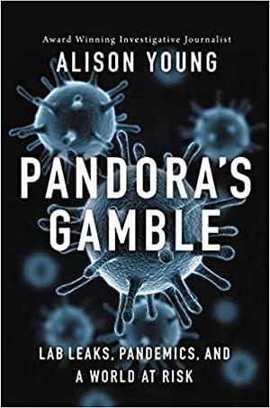 Pandora's Gamble: Lab Leaks, Pandemics, And A World At Risk by Alison Young, Alison Young
