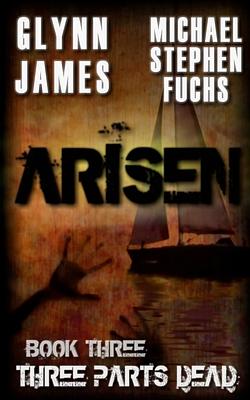 Arisen, Book Three - Three Parts Dead by Glynn James, Michael Stephen Fuchs