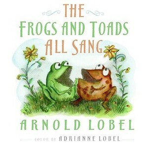 The Frogs and Toads All Sang by Adrianne Lobel, Arnold Lobel