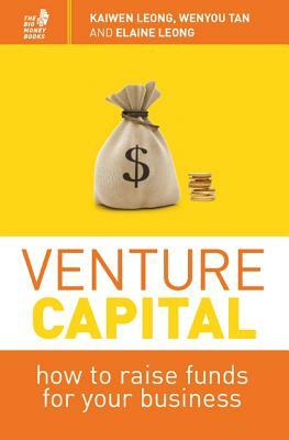 Venture Capital: How to Raise Funds for Your Business by Wenyou Tan, Elaine Leong, Kaiwen Leong