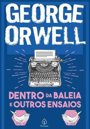 Dentro da Baleia e Outros Ensaios by George Orwell, José Antonio Arantes