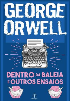 Dentro da Baleia e Outros Ensaios by José Antonio Arantes, George Orwell