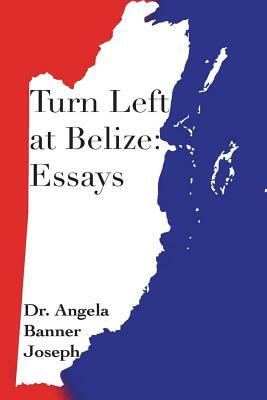 Turn Left at Belize: Essays by Angela Banner Joseph