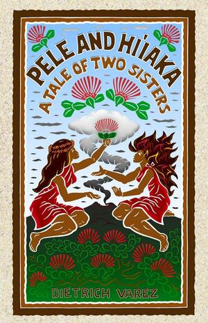Pele and Hi'iaka: A Tale of Two Sisters by Dietrich Varez