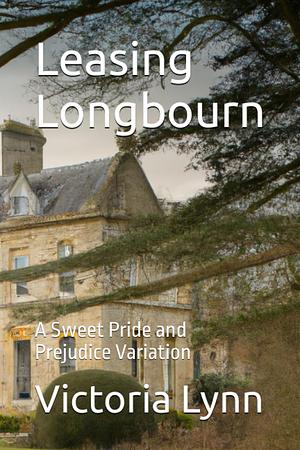 Leasing Longbourn: A Sweet Pride and Prejudice Variation by Victoria Lynn