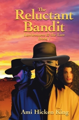 The Reluctant Bandit: Lawless & the Law, Book 1 by Ami Hicken King