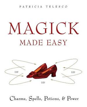 Magick Made Easy: Charms, Spells, Potions and Power by Patricia Telesco