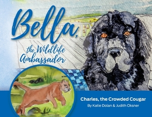 Bella, the Wildlife Ambassador: Charles, the Crowded Cougar by Katie Dolan