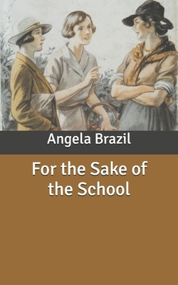 For the Sake of the School by Angela Brazil