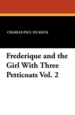 Frederique and the Girl with Three Petticoats Vol. 2 by Charles Paul De Kock