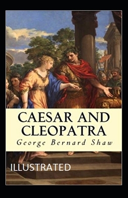 Caesar and Cleopatra Illustrated by George Bernard Shaw
