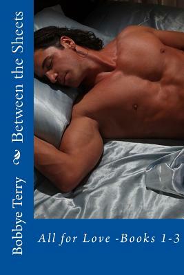 Between the Sheets: Books 1-3, All for Love by Bobbye Terry