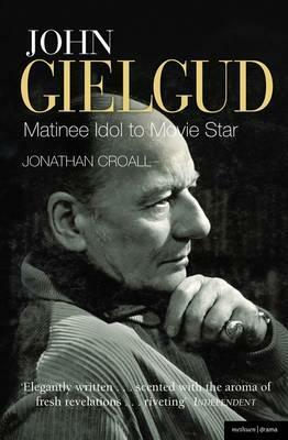 John Gielgud: Matinee Idol to Movie Star by Jonathan Croall