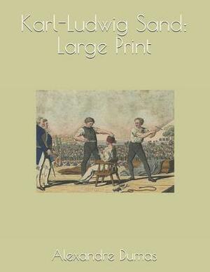 Karl-Ludwig Sand: Large Print by Alexandre Dumas