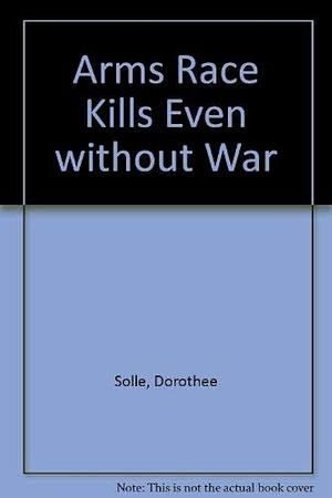 The Arms Race Kills Even Without War by Dorothee Sölle