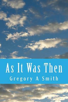 As It Was Then by Gregory A. Smith