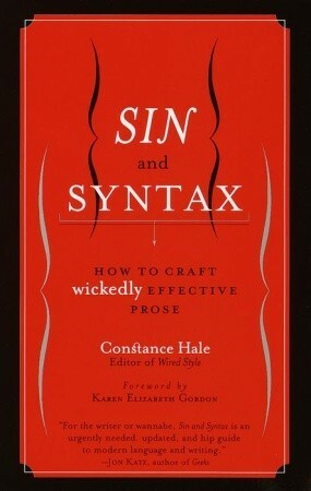 Sin and Syntax: How to Craft Wickedly Effective Prose by Constance Hale, Karen Elizabeth Gordon