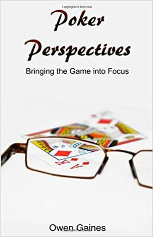 Poker Perspectives: Bringing the Game into Focus by Jack Welch, Owen Gaines
