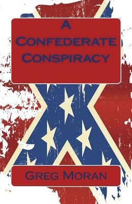 A Confederate Conspiracy by Greg Moran