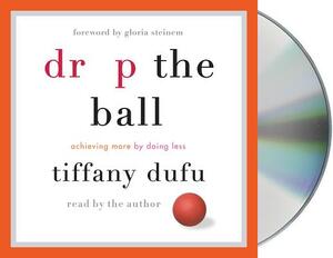 Drop the Ball: Achieving More by Doing Less by Tiffany Dufu