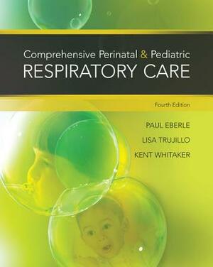 Comprehensive Perinatal & Pediatric Respiratory Care by Lisa Trujillo, Kent Whitaker, Paul Eberle