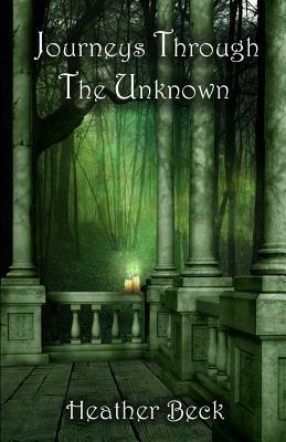 Journeys Through The Unknown by Heather Beck