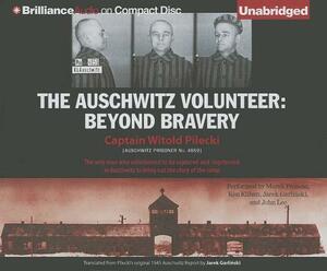 The Auschwitz Volunteer: Beyond Bravery by Witold Pilecki