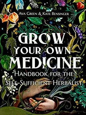 Grow Your Own Medicine by Kate Bensinger, Ava Green