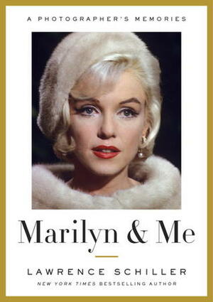 Marilyn & Me: A Photographer's Memories by Lawrence Schiller