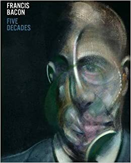 Francis Bacon: Five Decades. Edited by Anthony Bond by Sir Francis Bacon