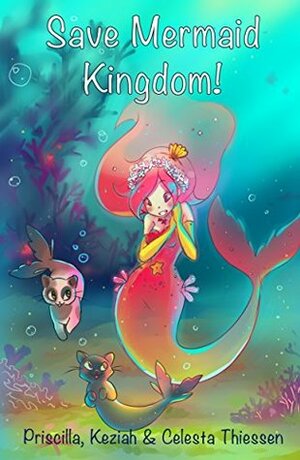 Save Mermaid Kingdom! by Priscilla Thiessen, Celesta Thiessen, Keziah Thiessen