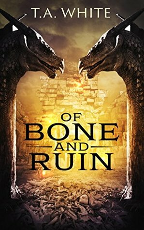 Of Bone and Ruin by T.A. White
