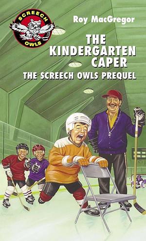 The Kindergarten Caper: The Screech Owls Prequel by Roy MacGregor