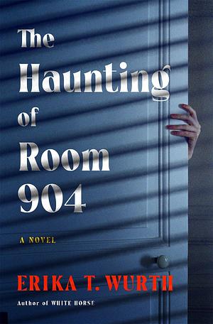 The Haunting of Room 904: A Novel by Erika T. Wurth