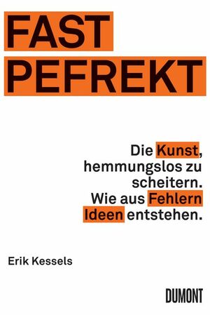 Fast Pefrekt: Die Kunst, hemmungslos zu scheitern. Wie aus Fehlern Ideen entstehen. by Erik Kessels