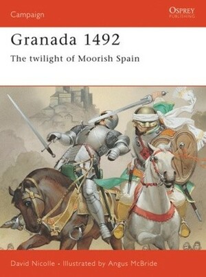 Granada 1492: The twilight of Moorish Spain by David Nicolle