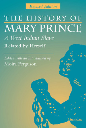The History of Mary Prince, A West Indian Slave, Related by Herself by Moira Ferguson, Mary Prince