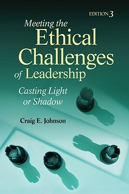 Meeting the Ethical Challenges of Leadership: Casting Light or Shadow by Craig E. Johnson