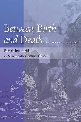 Between Birth and Death: Female Infanticide in Nineteenth-Century China by Michelle T. King