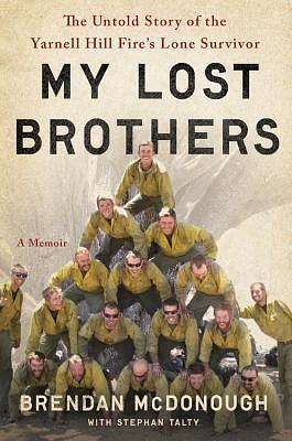 My Lost Brothers: The Untold Story of the Yarnell Hill Fire's Lone Survivor by Brendan McDonough, Brendan McDonough