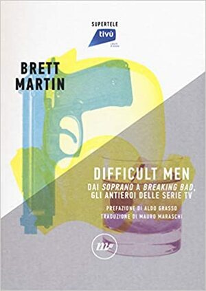Difficult Men. Dai Soprano a Breaking Bad, gli antieroi delle serie tv by Brett Martin