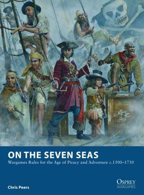 On the Seven Seas: Wargames Rules for the Age of Piracy and Adventure c.1500-1730 by Chris Peers