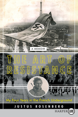 The Art of Resistance: My Four Years in the French Underground: A Memoir by Justus Rosenberg