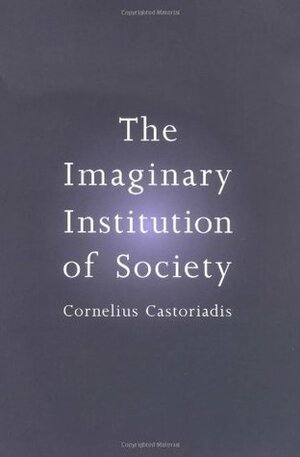 The Imaginary Institution of Society by Cornelius Castoriadis