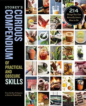 The Curious Compendium of Skills: From the Practical to the Obscure, 235 Things You Can Learn How to Do by Editors Of Storey Publishing