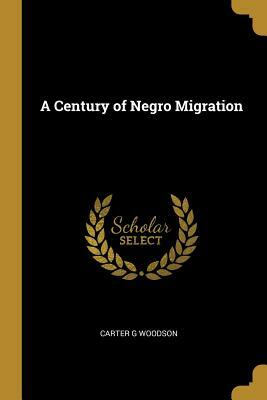 A Century of Negro Migration by Carter G. Woodson