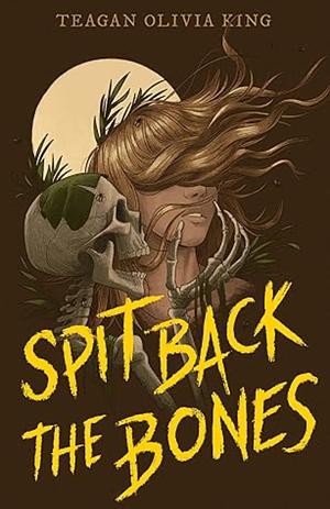 Spit Back the Bones by Teagan Olivia King