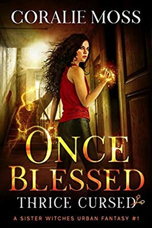 Once Blessed, Thrice Cursed: A Sister Witches Urban Fantasy #1 by Coralie Moss