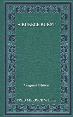 A Bubble Burst - Original Edition by Fred Merrick White